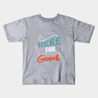 Here For Good Kids T-Shirt